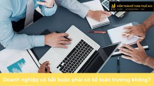 Doanh nghiệp có bắt buộc phải có kế toán trưởng không