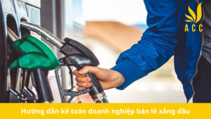 Hướng dẫn kế toán doanh nghiệp bán lẻ xăng dầu