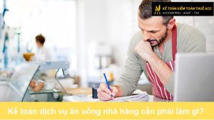 Kế toán dịch vụ ăn uống nhà hàng cần phải làm gì