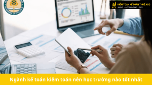 Ngành kế toán kiểm toán nên học trường nào tốt nhất