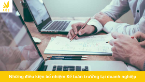 Những điều kiện bổ nhiệm Kế toán trưởng tại doanh nghiệp