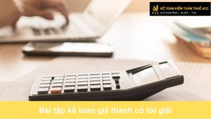 Bài tập kế toán giá thành có lời giải