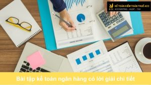 Bài tập kế toán ngân hàng có lời giải chi tiết