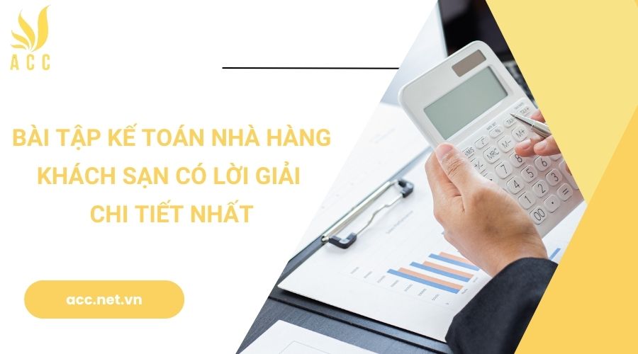 Bài tập kế toán nhà hàng khách sạn có lời giải chi tiết nhất