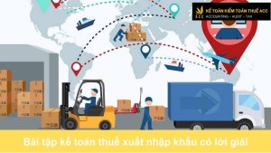 Bài tập kế toán thuế xuất nhập khẩu có lời giải mới nhất