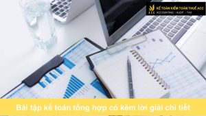 Bài tập kế toán tổng hợp có kèm lời giải chi tiết