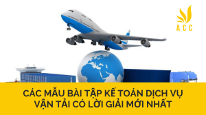 Các mẫu bài tập kế toán dịch vụ vận tải có lời giải mới nhất