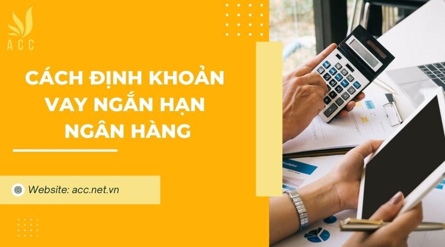 Cách định khoản vay ngắn hạn ngân hàng