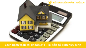 Cách hạch toán tài khoản 211 - Tài sản cố định hữu hình