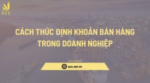 Cách thức định khoản bán hàng trong doanh nghiệp