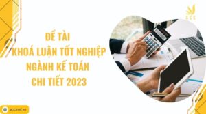 Đề tài khoá luận tốt nghiệp ngành kế toán chi tiết 2023