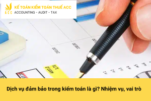 Dịch vụ đảm bảo trong kiểm toán là gì Nhiệm vụ, vai trò