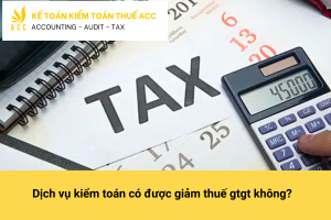 Dịch vụ kiểm toán có được giảm thuế gtgt không