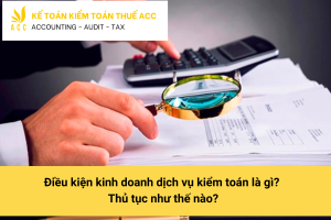 Điều kiện kinh doanh dịch vụ kiểm toán là gì Thủ tục như thế nào