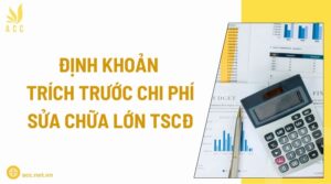 Định khoản trích trước chi phí sửa chữa lớn TSCĐ