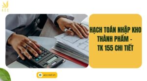 Hạch toán nhập kho thành phẩm - TK 155 chi tiết