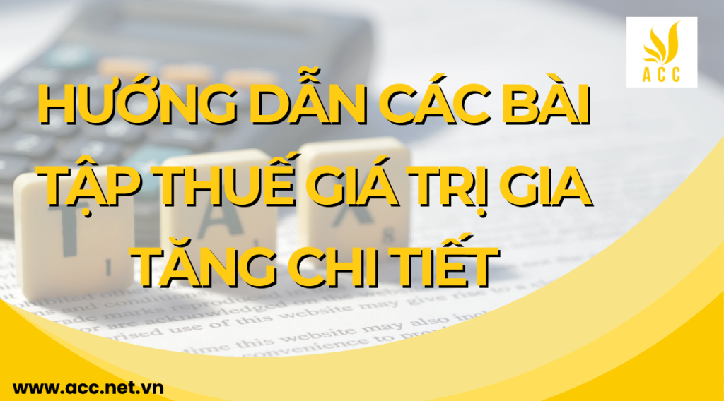 Hướng dẫn các bài tập thuế giá trị gia tăng chi tiết