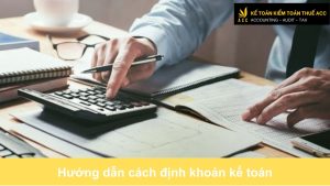 Hướng dẫn cách định khoản kế toán