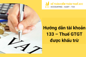 Hướng dẫn tài khoản 133 – Thuế GTGT được khấu trừ