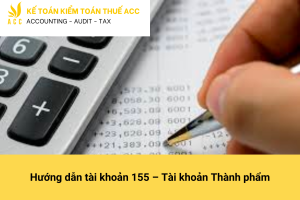 Hướng dẫn tài khoản 155 – Tài khoản Thành phẩm