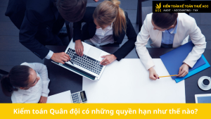 Kiểm toán Quân đội có những quyền hạn như thế nào?