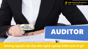 Những nguyên tắc đạo đức nghề nghiệp Kiểm toán là gì?