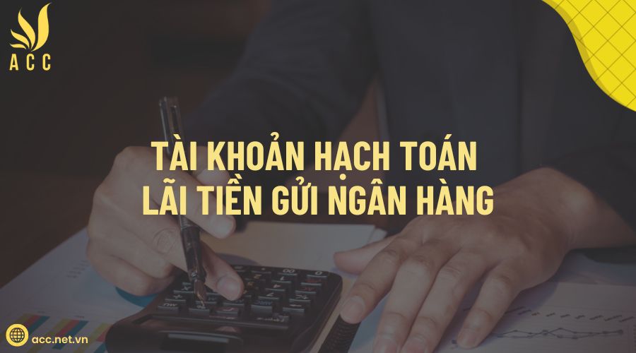 Tài khoản hạch toán lãi tiền gửi ngân hàng