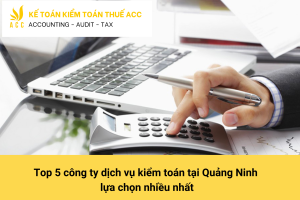 Top 5 công ty dịch vụ kiểm toán tại Quảng Ninh lựa chọn nhiều nhất