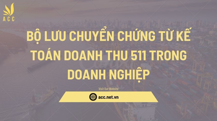 Bộ lưu chuyển chứng từ kế toán doanh thu 511 trong doanh nghiệp