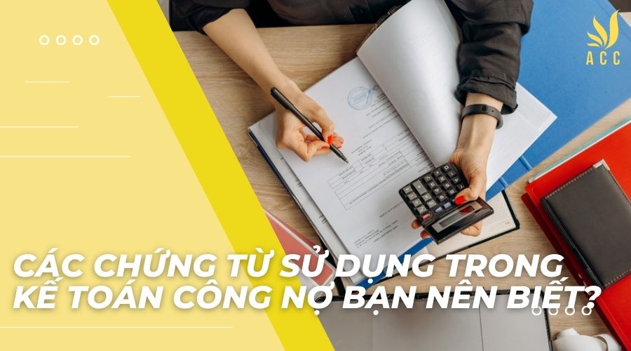 Các chứng từ sử dụng trong kế toán công nợ bạn nên biết