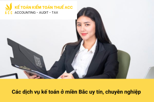 Các dịch vụ kế toán ở miền Bắc uy tín, chuyên nghiệp