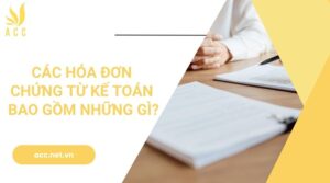 Các hóa đơn chứng từ kế toán bao gồm những gì