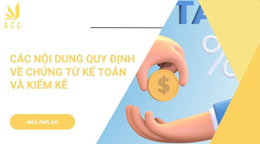 Các nội dung quy định về chứng từ kế toán và kiểm kê