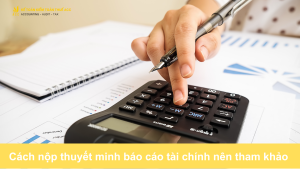 Cách nộp thuyết minh báo cáo tài chính nên tham khảo