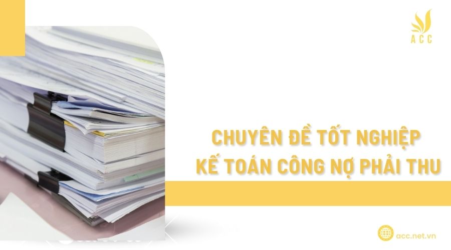 Chuyên đề tốt nghiệp kế toán công nợ phải thu