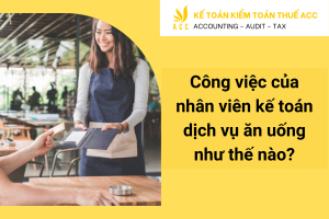 Công việc của nhân viên kế toán dịch vụ ăn uống như thế nào