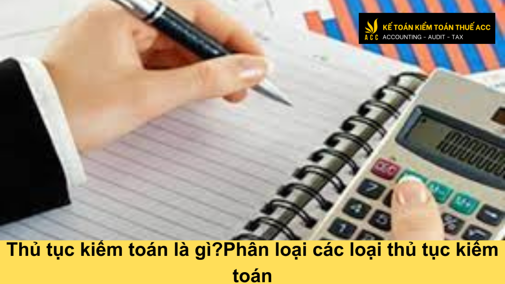 Thủ tục kiểm toán là gì? Phân loại các loại thủ tục kiểm toán