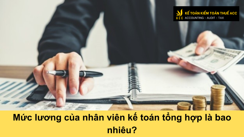 Mức lương của nhân viên kế toán tổng hợp là bao nhiêu? 