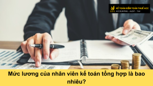 Mức lương của nhân viên kế toán tổng hợp là bao nhiêu?