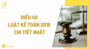 Điều 40 luật kế toán 2015 chi tiết nhất