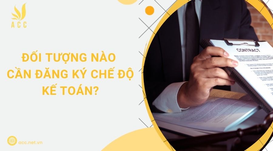 Đối tượng nào cần đăng ký chế độ kế toán