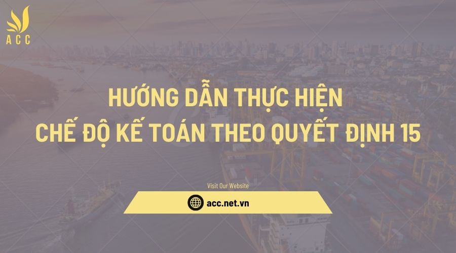 Hướng dẫn thực hiện chế độ kế toán theo quyết định 15