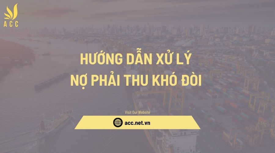 Hướng dẫn xử lý nợ phải thu khó đòi 