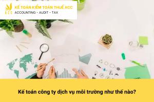 Kế toán công ty dịch vụ môi trường như thế nào