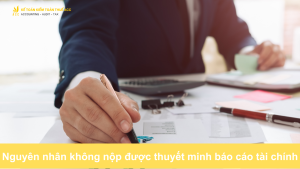 Nguyên nhân không nộp được thuyết minh báo cáo tài chính