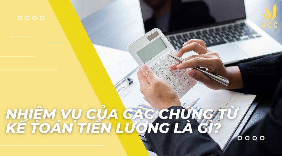 Nhiệm vụ của các chứng từ kế toán tiền lương là gì