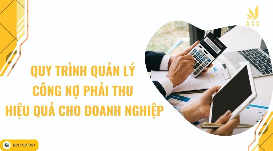 Quy trình quản lý công nợ phải thu hiệu quả cho doanh nghiệp