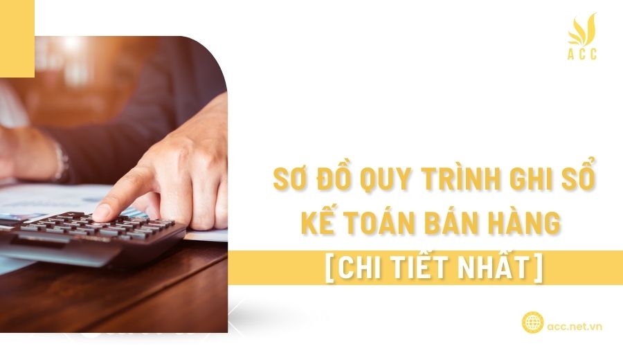 Sơ đồ quy trình ghi sổ kế toán bán hàng [Chi tiết nhất]