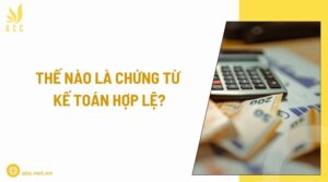 Thế nào là chứng từ kế toán hợp lệ