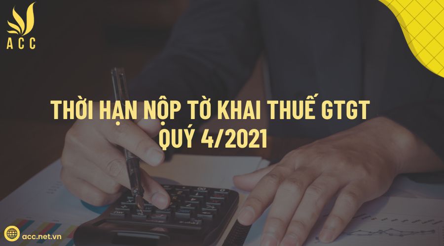 Thời hạn nộp tờ khai thuế gtgt quý 42021